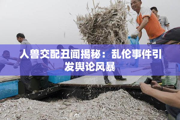人兽交配丑闻揭秘：乱伦事件引发舆论风暴
