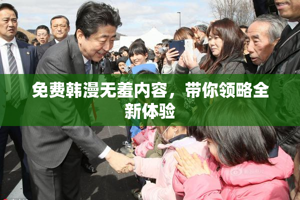 免费韩漫无羞内容，带你领略全新体验