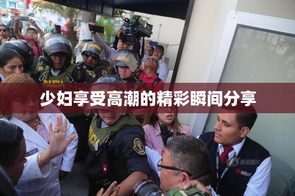 少妇享受高潮的精彩瞬间分享
