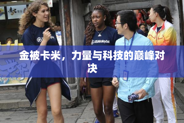 金被卡米，力量与科技的巅峰对决