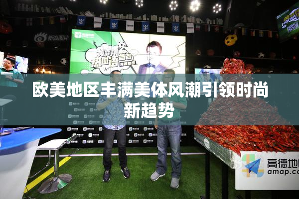 欧美地区丰满美体风潮引领时尚新趋势