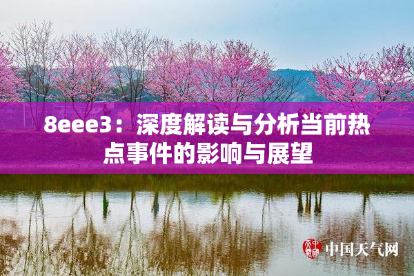 8eee3：深度解读与分析当前热点事件的影响与展望