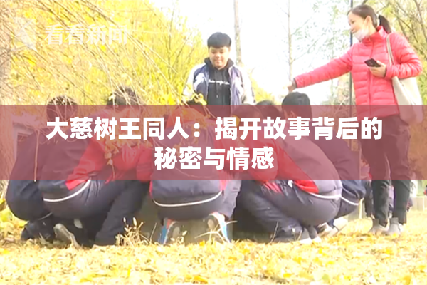 大慈树王同人：揭开故事背后的秘密与情感