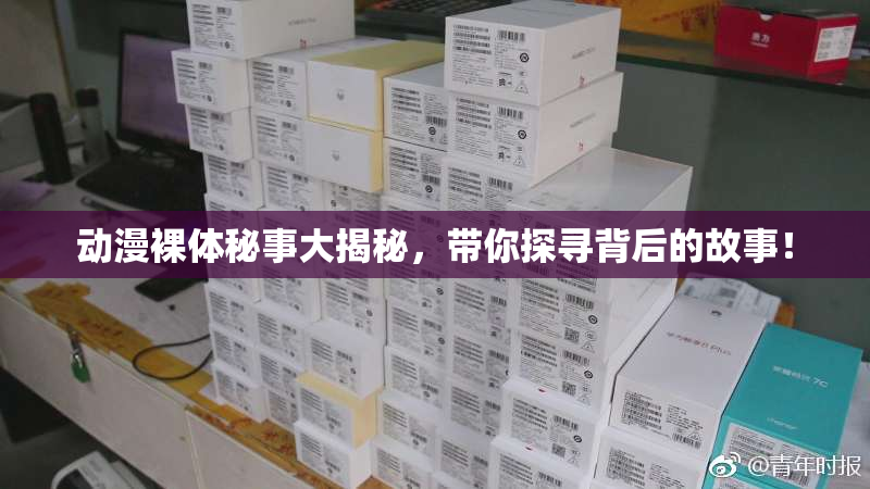 动漫裸体秘事大揭秘，带你探寻背后的故事！