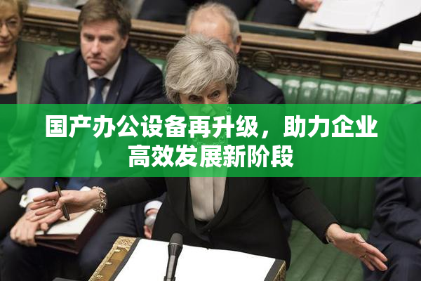 国产办公设备再升级，助力企业高效发展新阶段