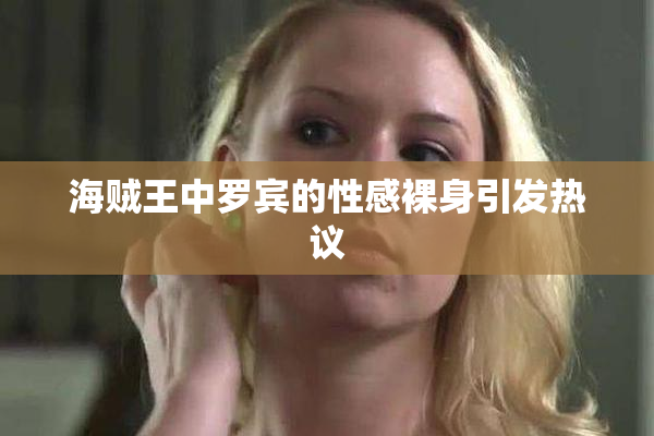海贼王中罗宾的性感裸身引发热议