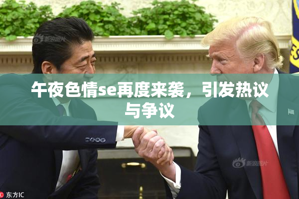 午夜色情se再度来袭，引发热议与争议