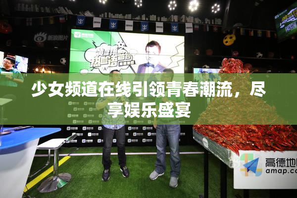 少女频道在线引领青春潮流，尽享娱乐盛宴