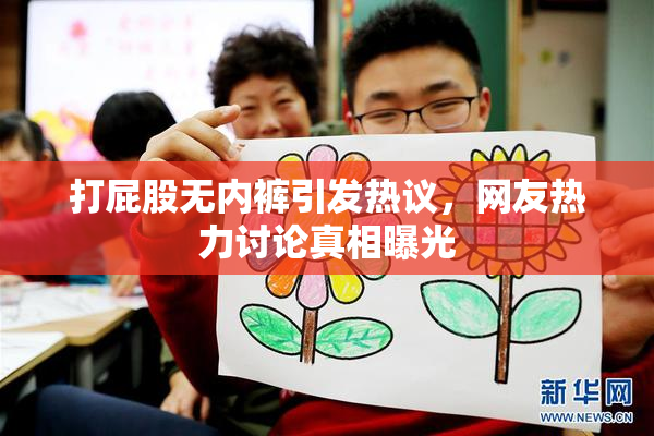 打屁股无内裤引发热议，网友热力讨论真相曝光