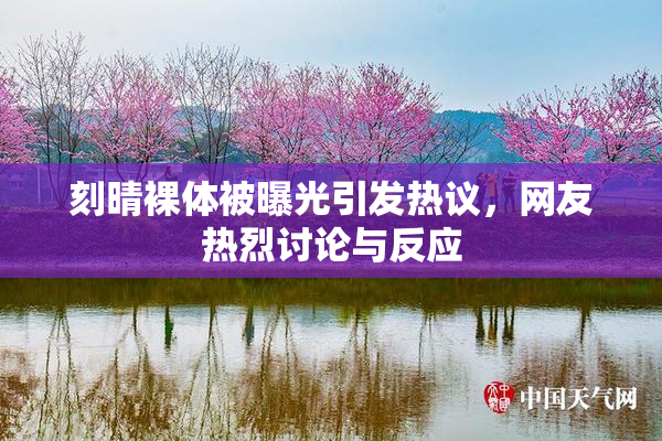 刻晴裸体被曝光引发热议，网友热烈讨论与反应