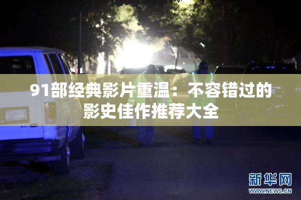 91部经典影片重温：不容错过的影史佳作推荐大全