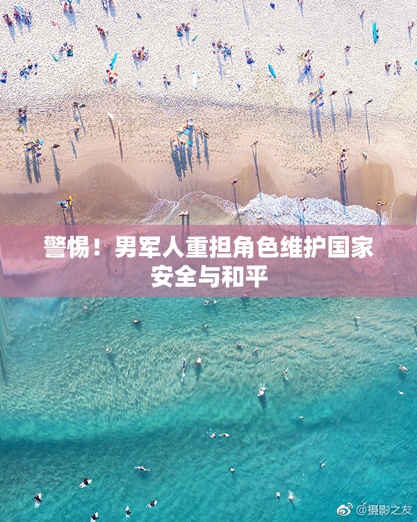 警惕！男军人重担角色维护国家安全与和平