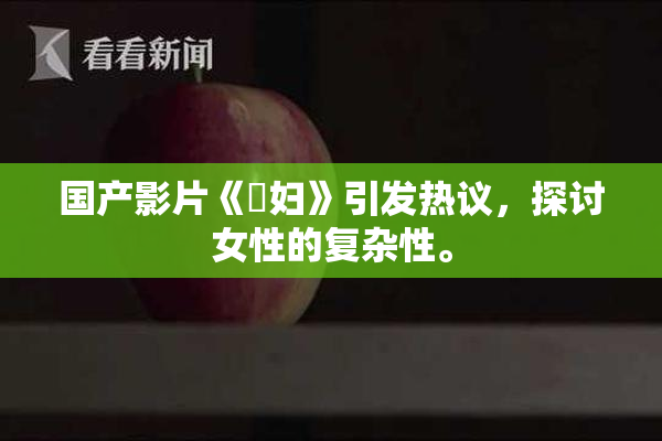 国产影片《婬妇》引发热议，探讨女性的复杂性。