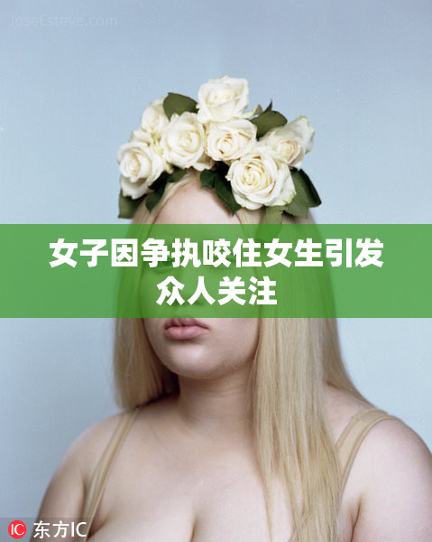 女子因争执咬住女生引发众人关注