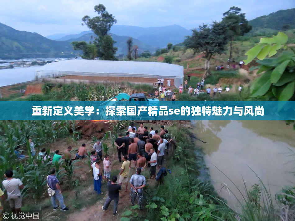 重新定义美学：探索国产精品se的独特魅力与风尚