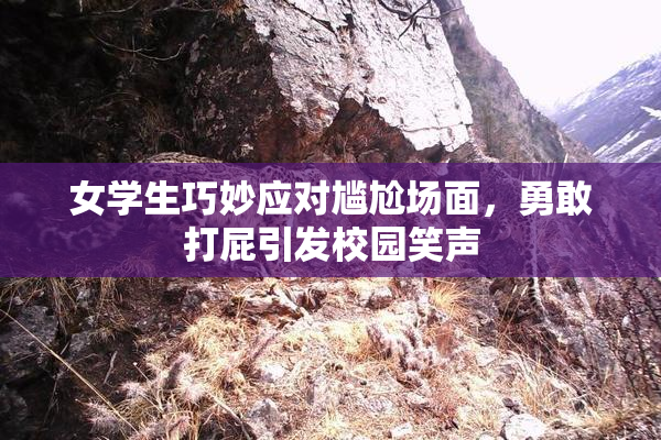 女学生巧妙应对尴尬场面，勇敢打屁引发校园笑声