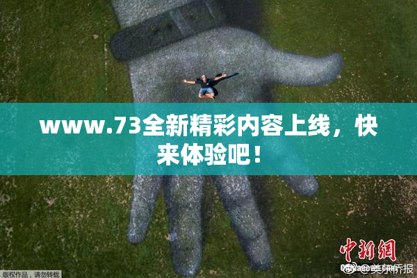 www.73全新精彩内容上线，快来体验吧！
