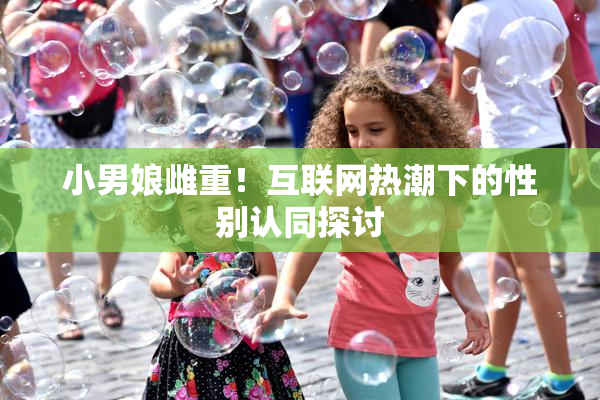 小男娘雌重！互联网热潮下的性别认同探讨