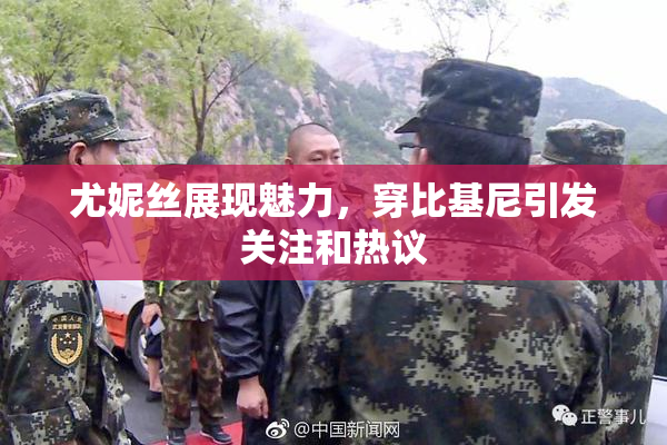 尤妮丝展现魅力，穿比基尼引发关注和热议