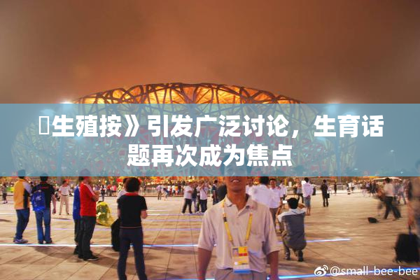 巜生殖按》引发广泛讨论，生育话题再次成为焦点