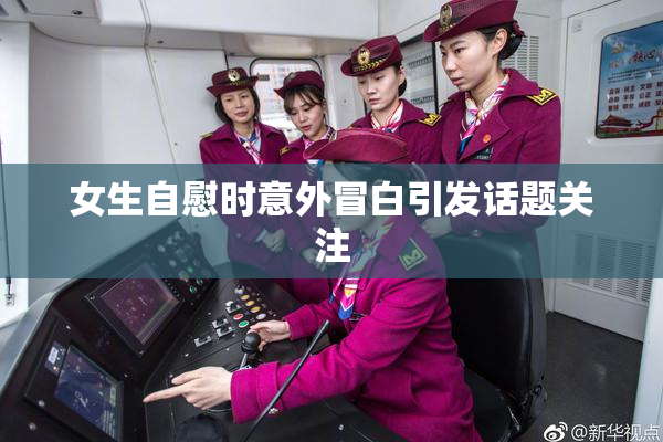 女生自慰时意外冒白引发话题关注