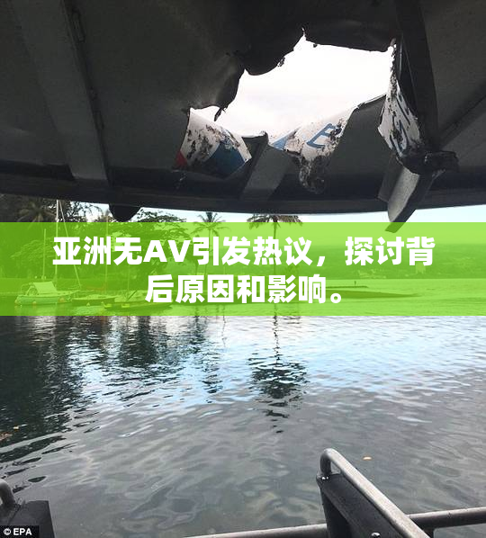 亚洲无AV引发热议，探讨背后原因和影响。