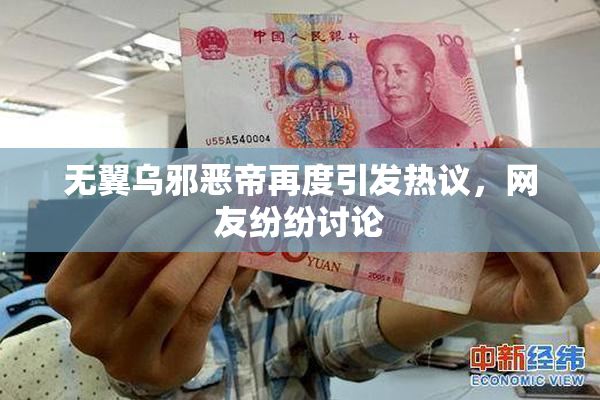 无翼乌邪恶帝再度引发热议，网友纷纷讨论