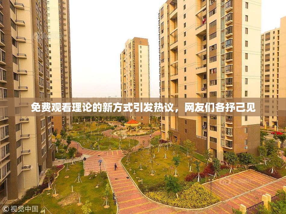 免费观看理论的新方式引发热议，网友们各抒己见
