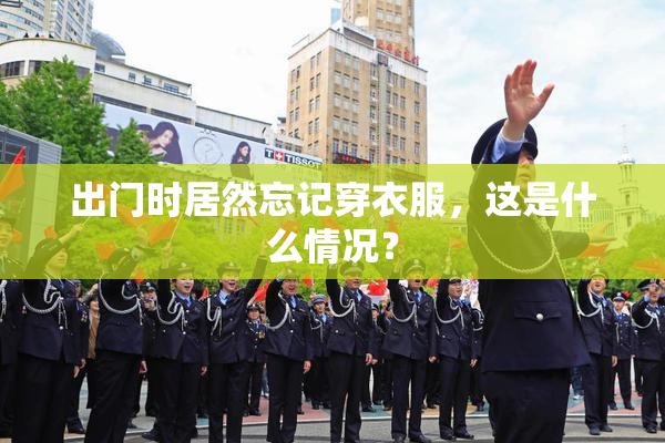 出门时居然忘记穿衣服，这是什么情况？