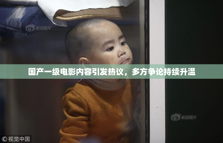 国产一级电影内容引发热议，多方争论持续升温