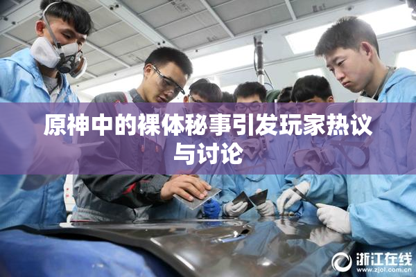 原神中的裸体秘事引发玩家热议与讨论