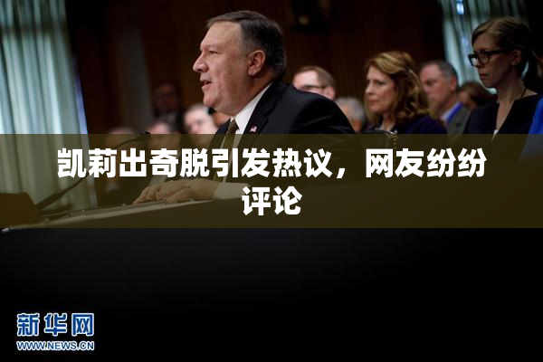 凯莉出奇脱引发热议，网友纷纷评论