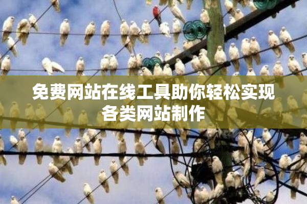 免费网站在线工具助你轻松实现各类网站制作