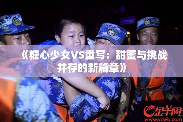 《糖心少女VS重写：甜蜜与挑战并存的新篇章》