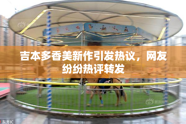 吉本多香美新作引发热议，网友纷纷热评转发