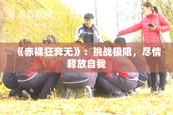 《赤裸狂奔无》：挑战极限，尽情释放自我