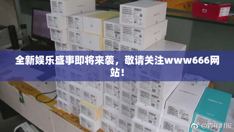 全新娱乐盛事即将来袭，敬请关注www666网站！