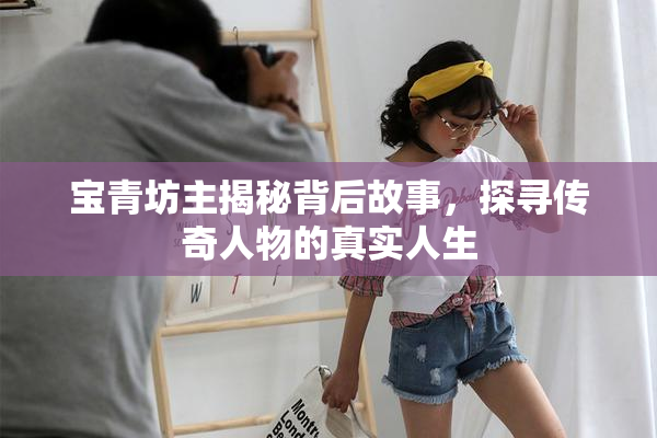 宝青坊主揭秘背后故事，探寻传奇人物的真实人生