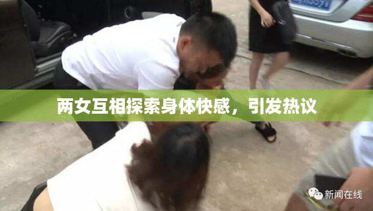两女互相探索身体快感，引发热议