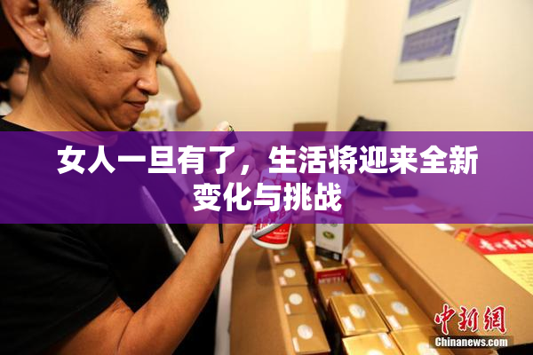 女人一旦有了，生活将迎来全新变化与挑战