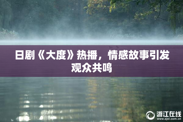 日剧《大度》热播，情感故事引发观众共鸣