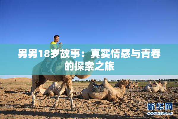 男男18岁故事：真实情感与青春的探索之旅