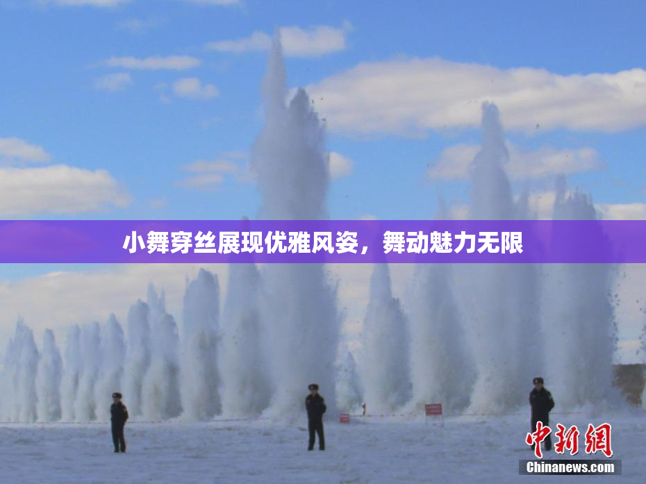 小舞穿丝展现优雅风姿，舞动魅力无限