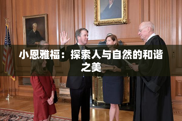小恩雅福：探索人与自然的和谐之美