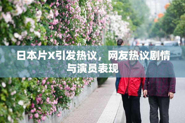 日本片X引发热议，网友热议剧情与演员表现