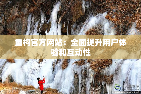 重构官方网站：全面提升用户体验和互动性