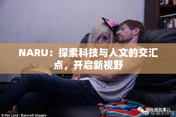 NARU：探索科技与人文的交汇点，开启新视野