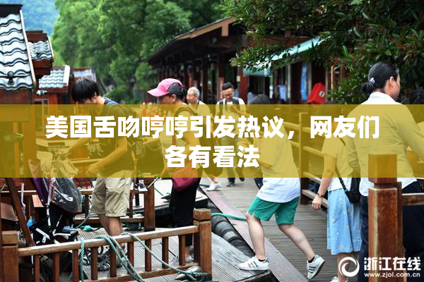 美国舌吻哼哼引发热议，网友们各有看法