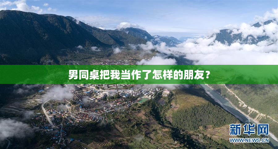 男同桌把我当作了怎样的朋友？