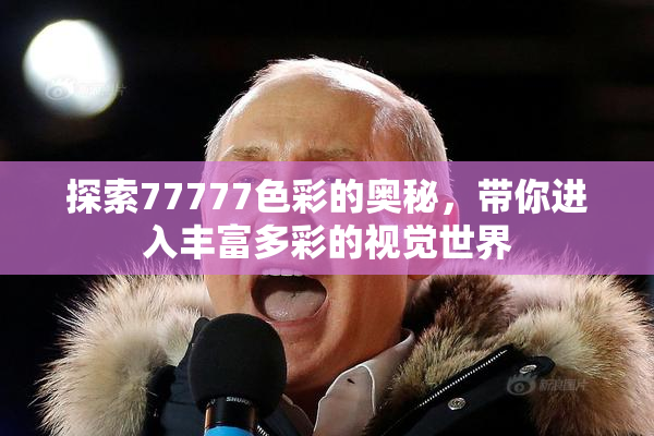 探索77777色彩的奥秘，带你进入丰富多彩的视觉世界
